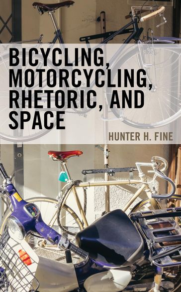 Bicycling, Motorcycling, Rhetoric, and Space - Hunter H. Fine