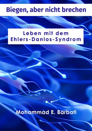 Biegen, aber nicht brechen - Leben mit dem Ehlers-Danlos-Syndrom - Mohammad E. Barbati