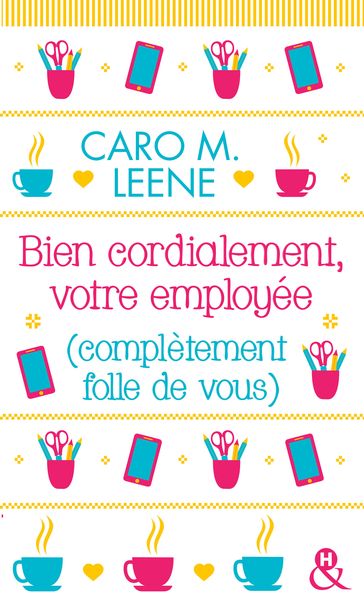 Bien cordialement, votre employée (complètement folle de vous) - Caro M. Leene
