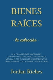 Bienes raíces: la colleción - Guía de inversiones inmobiliarias. Compra una casa sin dinero, gana ingresos mensuales con el alquiler de apartamentos o gana en grande con la compra y venta de casas