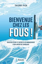 Bienvenue chez les Fous ! - Success story et secrets de management d