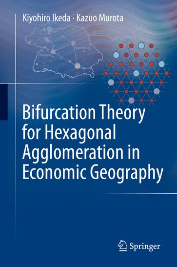 Bifurcation Theory for Hexagonal Agglomeration in Economic Geography - Kiyohiro Ikeda - Kazuo Murota