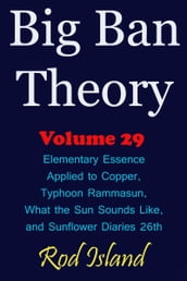 Big Ban Theory: Elementary Essence Applied to Copper, Typhoon Rammasun, What the Sun Sounds Like, and Sunflower Diaries 26th, Volume 29