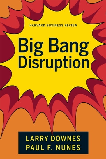 Big-Bang Disruption - Larry Downes - Paul F. Nunes