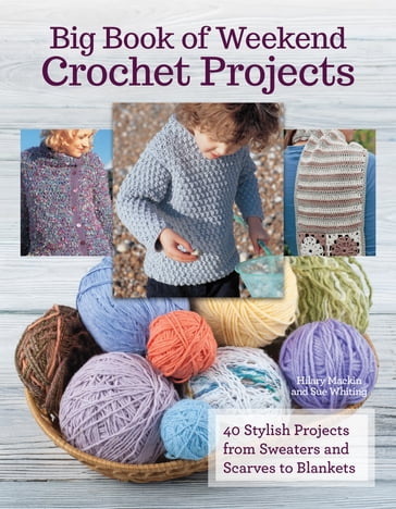 Big Book Of Weekend Crochet Projects - Hilary Mackin - Sue Whiting