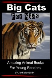 Big Cats: For Kids - Amazing Animal Books for Young Readers
