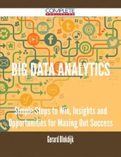 Big Data Analytics - Simple Steps to Win, Insights and Opportunities for Maxing Out Success