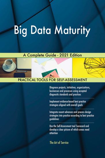 Big Data Maturity A Complete Guide - 2021 Edition - Gerardus Blokdyk