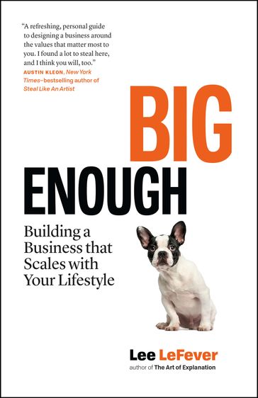 Big Enough: Building a Business that Scales with Your Lifestyle - Lee LeFever