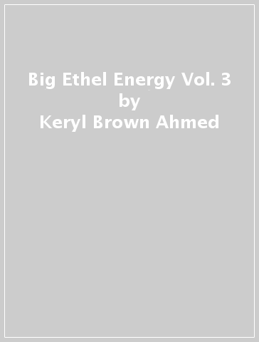 Big Ethel Energy Vol. 3 - Keryl Brown Ahmed - Siobhan Keenan