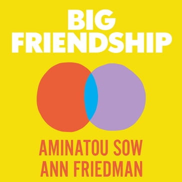 Big Friendship - Aminatou Sow - Ann Friedman