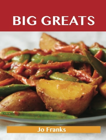 Big Greats: Delicious Big Recipes, The Top 100 Big Recipes - Jo Franks