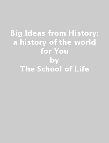 Big Ideas from History: a history of the world for You - The School of Life