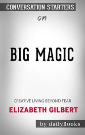 Big Magic: Creative Living Beyond Fear byElizabeth Gilbert  Conversation Starters