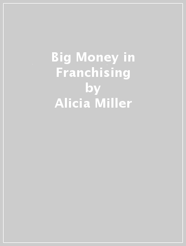 Big Money in Franchising - Alicia Miller