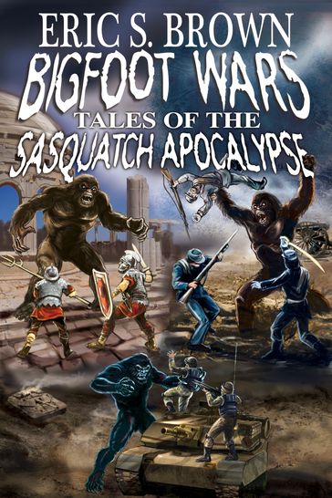 Bigfoot Wars: Tales of The Sasquatch Apocalypse - Eric S. Brown