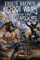 Bigfoot Wars: Tales of The Sasquatch Apocalypse