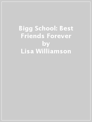 Bigg School: Best Friends Forever - Lisa Williamson