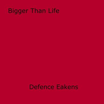 Bigger Than Life - Defence Eakens