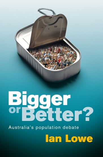 Bigger or Better?: Australia's Population Debate - Ian Lowe