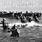 Biggest Battles of the Pacific Theater, The: The History of the Decisive Campaigns that Led to Victory Over Japan in World War II