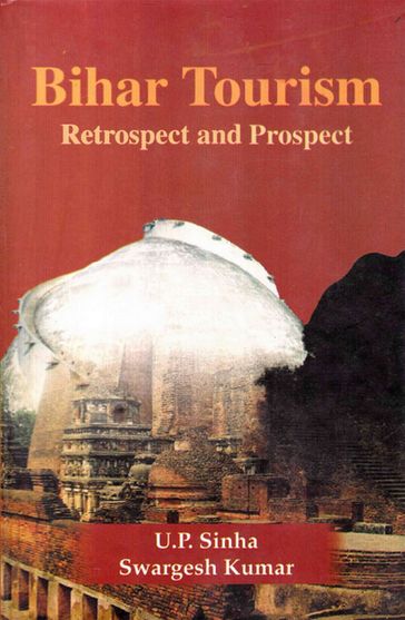 Bihar Tourism Retrospect and Prospect - Swargesh Kumar - U. P. Sinha