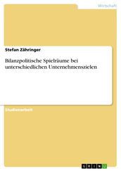 Bilanzpolitische Spielräume bei unterschiedlichen Unternehmenszielen