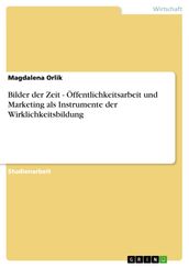 Bilder der Zeit - Öffentlichkeitsarbeit und Marketing als Instrumente der Wirklichkeitsbildung