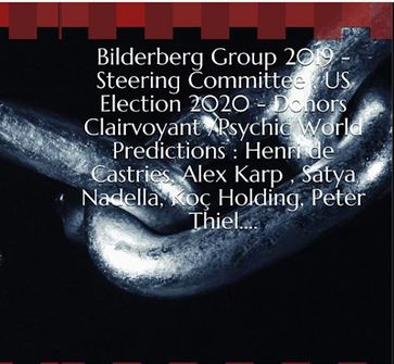 Bilderberg Group 2019  Steering Committee , US Election 2020  Donors Clairvoyant /Psychic World Predictions : Henri de Castries, Alex Karp , Satya Nadella, Koç Holding, Peter Thiel. - Dimitrinka Staikova - Ivelina Staikova - Stoyanka Staikiva