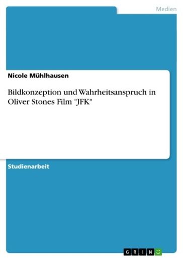 Bildkonzeption und Wahrheitsanspruch in Oliver Stones Film 'JFK' - Nicole Muhlhausen