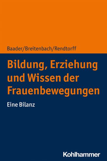 Bildung, Erziehung und Wissen der Frauenbewegungen - Barbara Rendtorff - Eva Breitenbach - Meike Baader