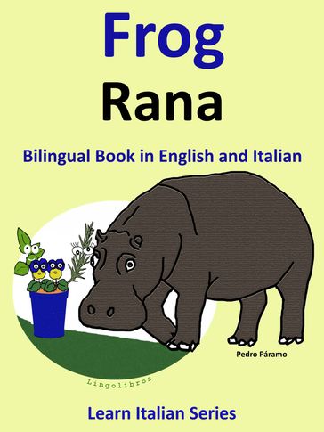 Bilingual Book in English and Italian: Frog - Rana . Learn Italian Collection. - Pedro Paramo