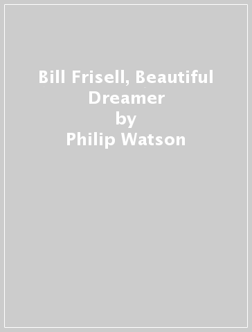 Bill Frisell, Beautiful Dreamer - Philip Watson