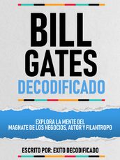 Bill Gates Decodificado - Explora La Mente Del Magnate De Los Negocios, Autor Y Filantropo