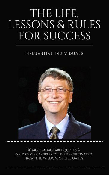 Bill Gates: The Life, Lessons & Rules for Success - Influential Individuals