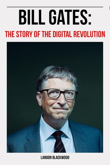 Bill Gates: The Story Of The Digital Revolution - Landon BLACKWOOD