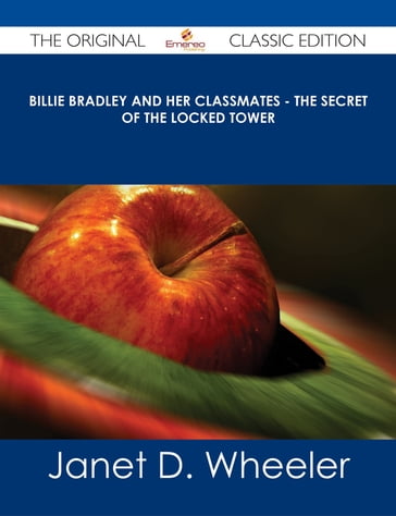 Billie Bradley and Her Classmates - The Secret of the Locked Tower - The Original Classic Edition - Janet D. Wheeler