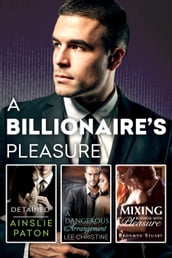A Billionaire s Pleasure/Detained/A Dangerous Arrangement/Mixing Business With Pleasure