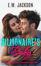 Billionaire s Baby: A Mistaken Identity Romance Short Story