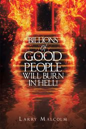 Billions of Good People Will Burn in Hell!