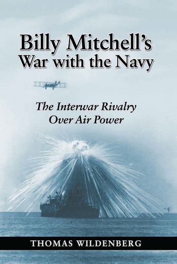 Billy Mitchell's War with the Navy - Thomas Wildenberg