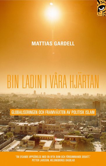 Bin Ladin i vara hjärtan : globaliseringen och framväxten av politisk islam - Mattias Gardell