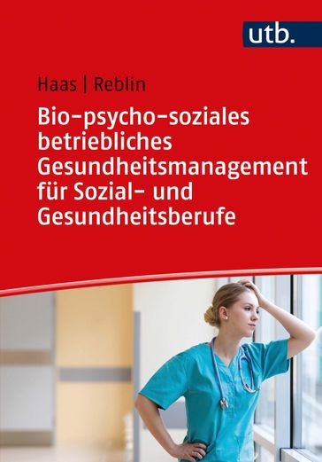 Bio-psycho-soziales betriebliches Gesundheitsmanagement für Sozial- und Gesundheitsberufe - Ruth Haas - Silke Reblin