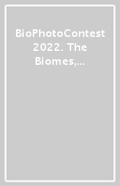 BioPhotoContest 2022. The Biomes, the great beauty of planet. Ediz. italiana e inglese