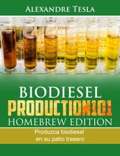 Biodiesel Production Homebrew Edition: Produzca biodiesel en su patio trasero