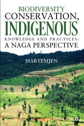 Biodiversity Conservation, Indigenous Knowledge and practices: A Naga Perspective