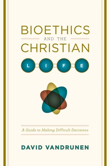 Bioethics and the Christian Life - David VanDrunen