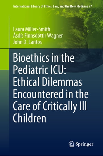 Bioethics in the Pediatric ICU: Ethical Dilemmas Encountered in the Care of Critically Ill Children - Laura Miller-Smith - Ásdís Finnsdóttir Wagner - John D. Lantos