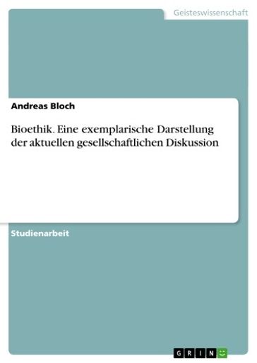 Bioethik. Eine exemplarische Darstellung der aktuellen gesellschaftlichen Diskussion - Andreas Bloch