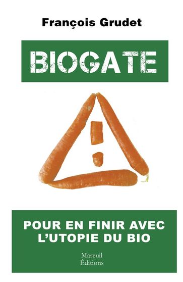 Biogate - Pour en finir avec l'utopie du bio - François Grudet